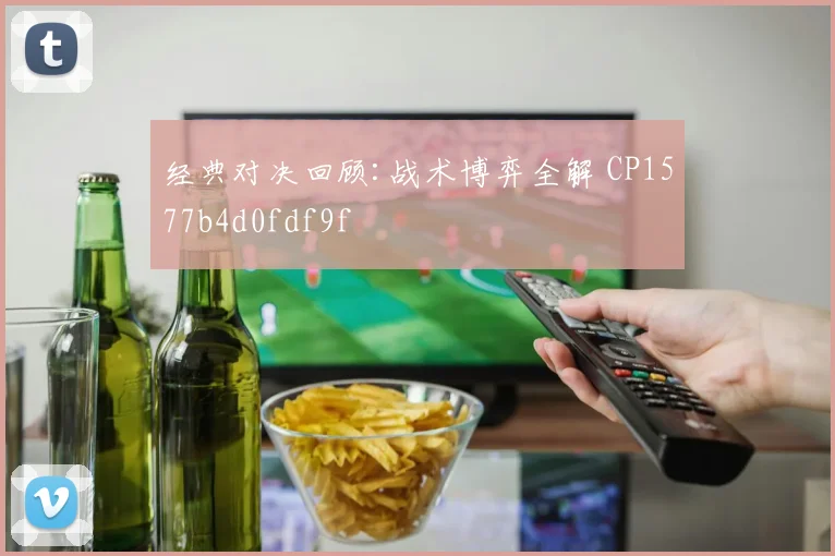 经典对决回顾:战术博弈全解 CP1577b4d0fdf9f